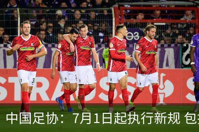 中国足协：7月1日起执行新规 包括捂嘴染红+限时离场