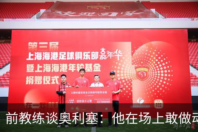 前教练谈奥利塞：他在场上敢做动作不怕丢球，上限无法预估