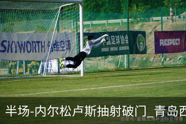 半场-内尔松卢斯抽射破门 青岛西海岸1-0成都