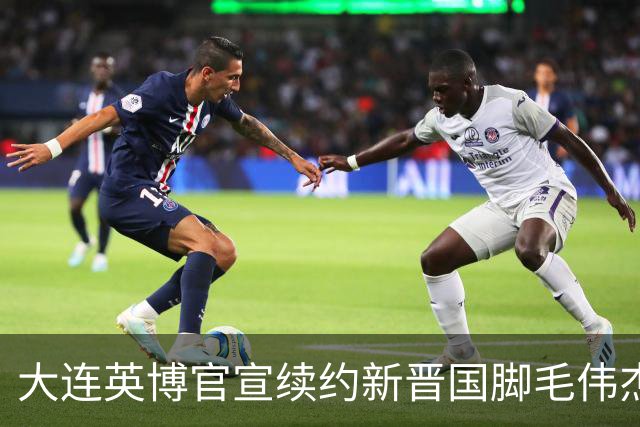 大连英博官宣续约新晋国脚毛伟杰 新合同持续至2029年